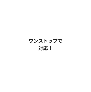 ワンストップで対応